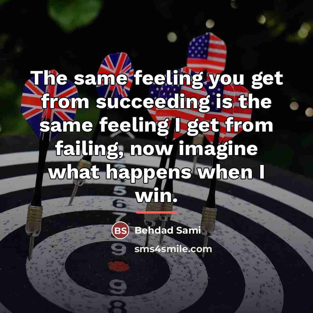 “The same feeling you get from succeeding is the same…” quote by Behdad Sami