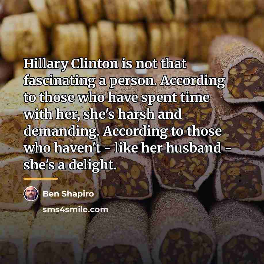 “Hillary Clinton is not that fascinating a person. According to…” quote by Ben Shapiro