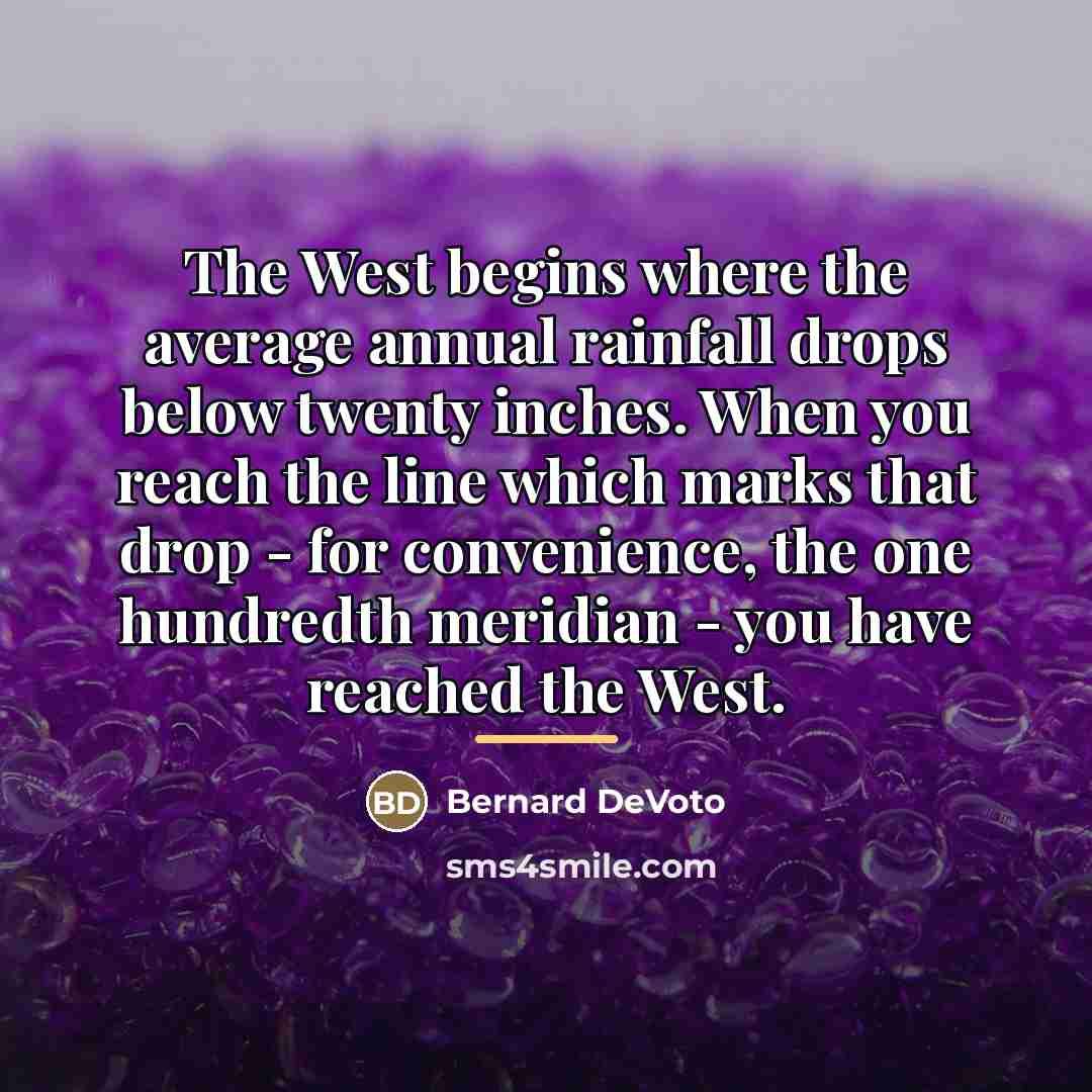 “The West begins where the average annual rainfall drops below…” quote by Bernard DeVoto