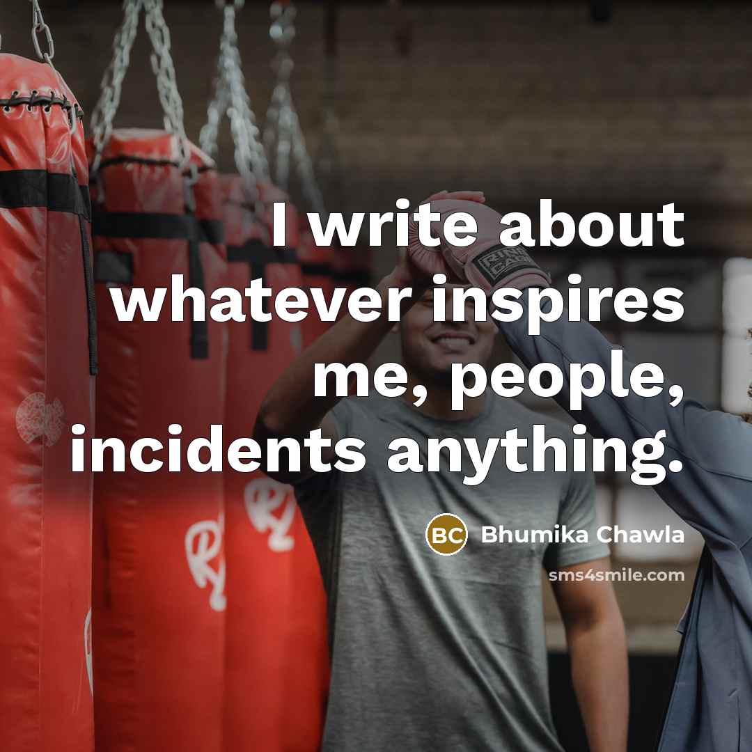 “I write about whatever inspires me, people, incidents anything.…” quote by Bhumika Chawla