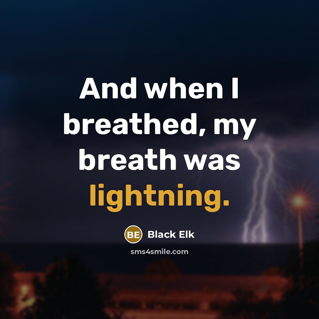 “And when I breathed, my breath was lightning.” quote by Black Elk