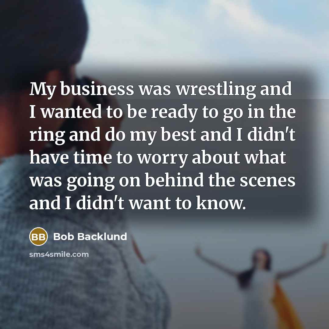 “My business was wrestling and I wanted to be ready…” quote by Bob Backlund