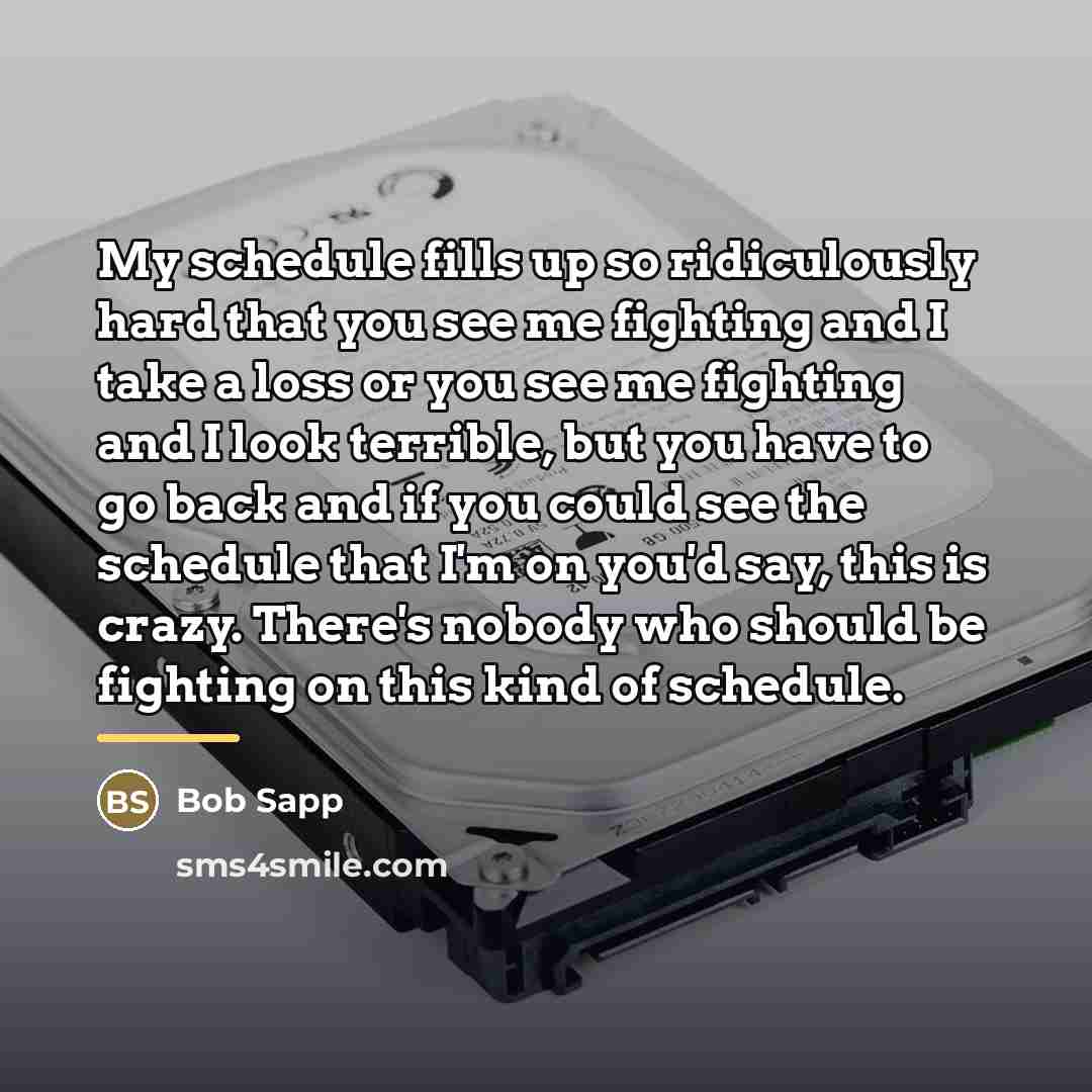 “My schedule fills up so ridiculously hard that you see…” quote by Bob Sapp