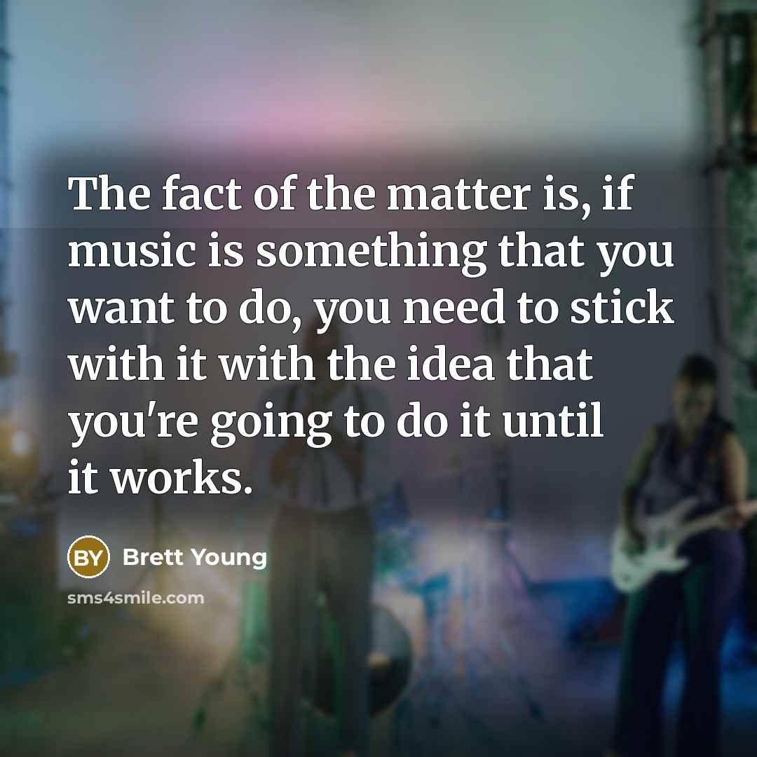 “The fact of the matter is, if music is something…” quote by Brett Young