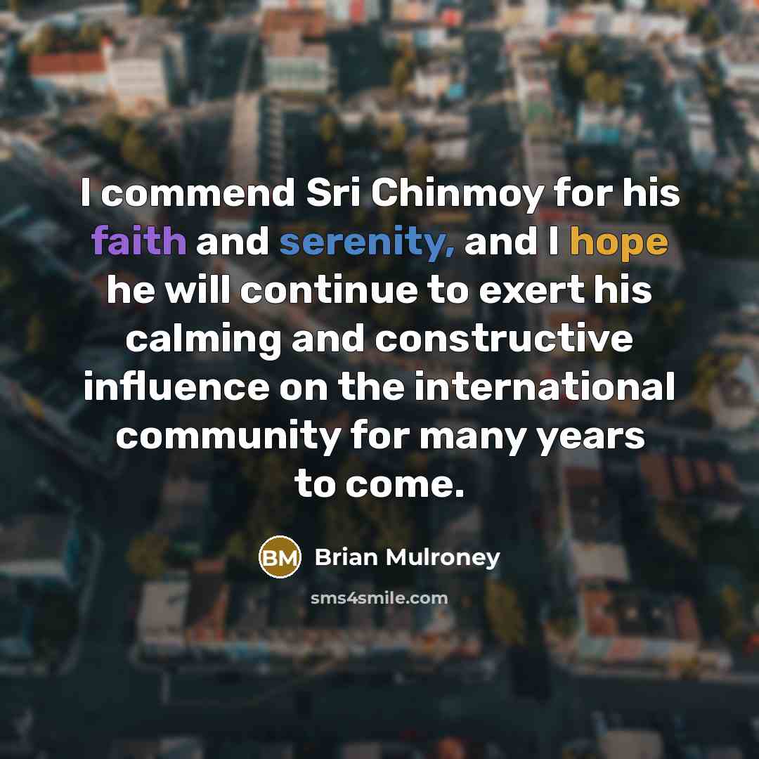 “I commend Sri Chinmoy for his faith and serenity, and…” quote by Brian Mulroney