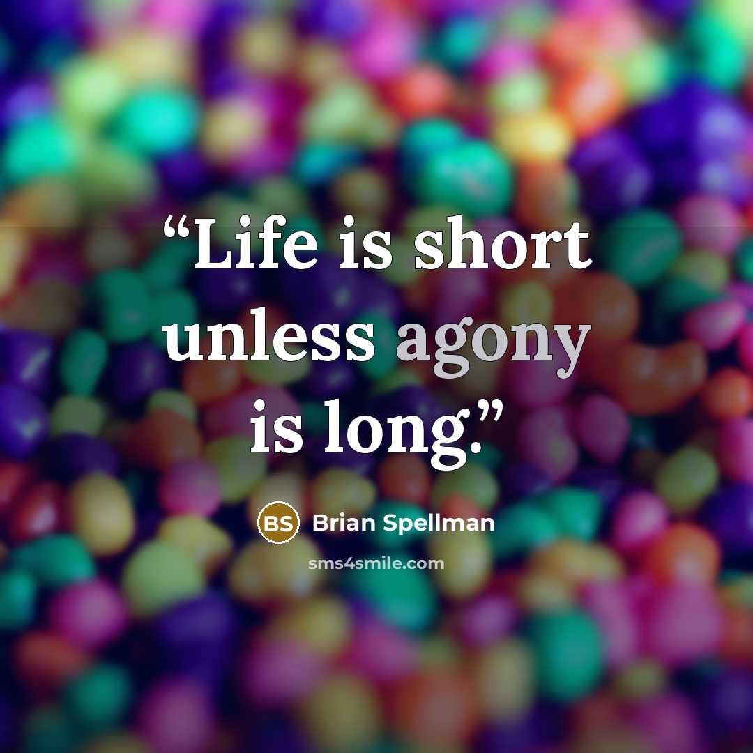 “Life is short unless agony is long.” quote by Brian Spellman