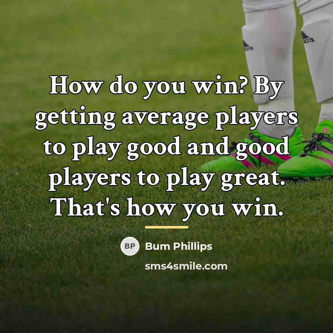 “How do you win? By getting average players to play…” quote by Bum Phillips