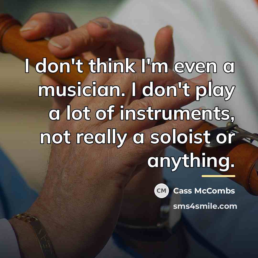 “I don't think I'm even a musician. I don't play…” quote by Cass McCombs