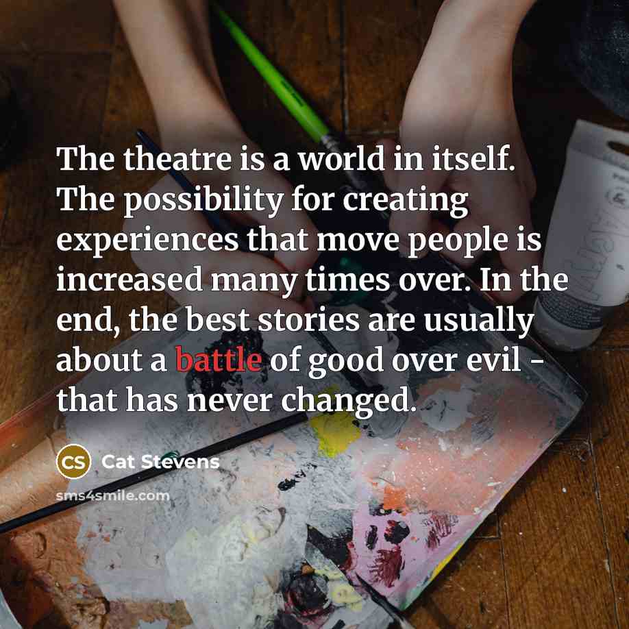 “The theatre is a world in itself. The possibility for…” quote by Cat Stevens