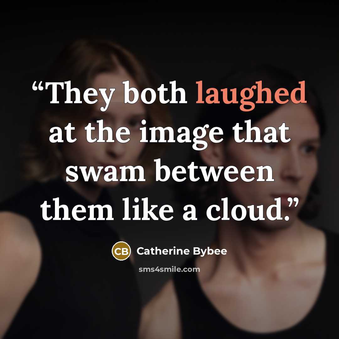 “They both laughed at the image that swam between them like a cloud.” quote by Catherine Bybee