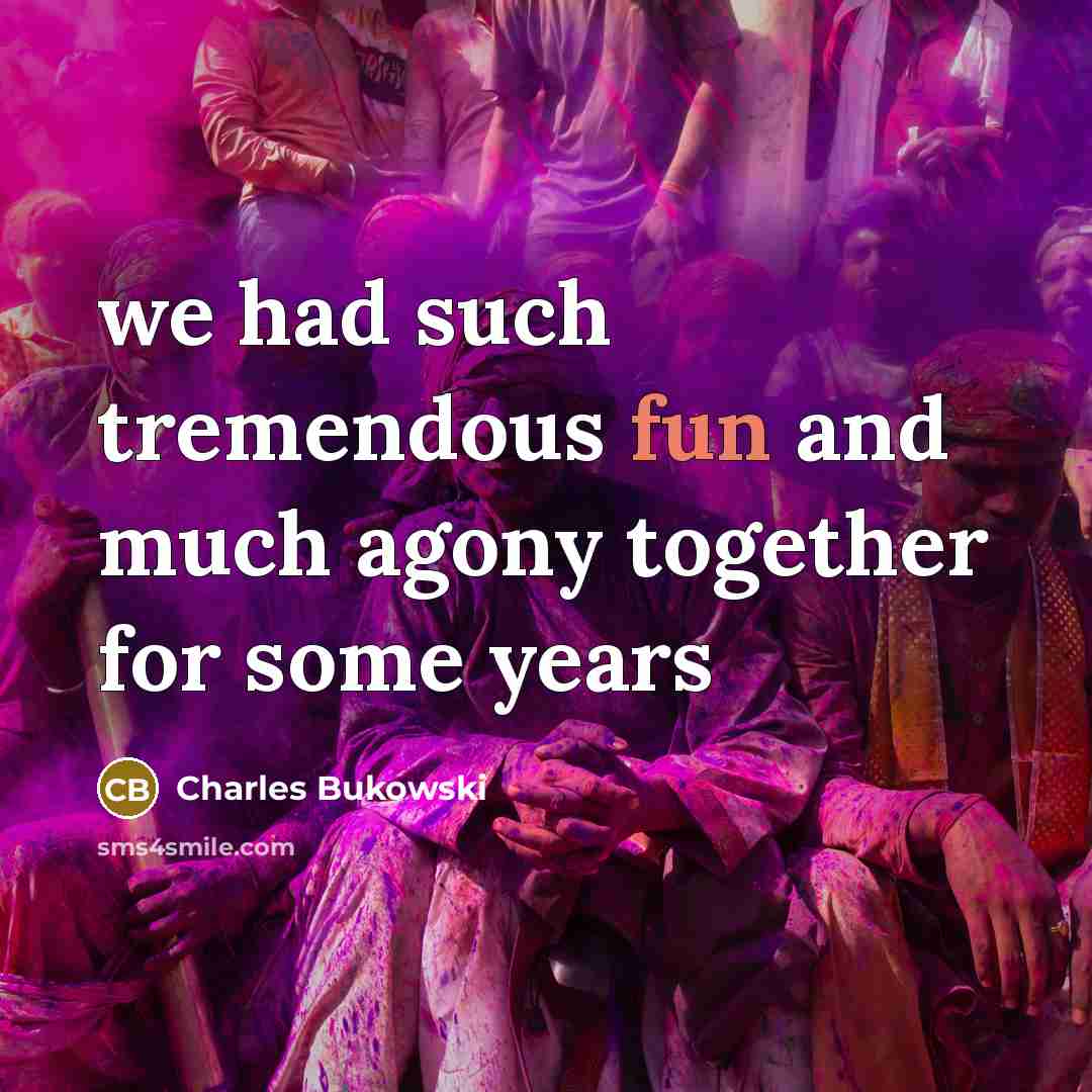 “we had such tremendous fun and much agony together for…” quote by Charles Bukowski