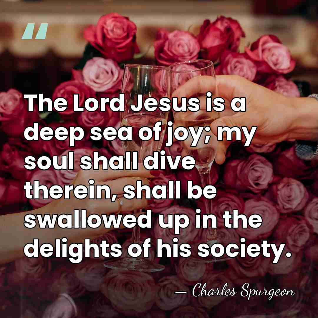 The Lord Jesus is a deep sea of joy; my soul shall&hellip; - Charles Spurgeon