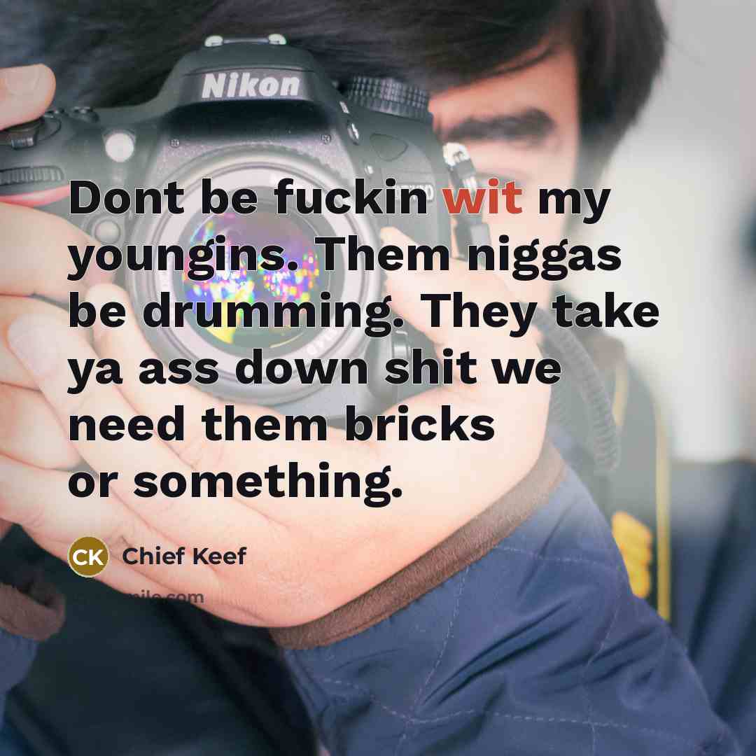 “Dont be fuckin wit my youngins. Them niggas be drumming.…” quote by Chief Keef