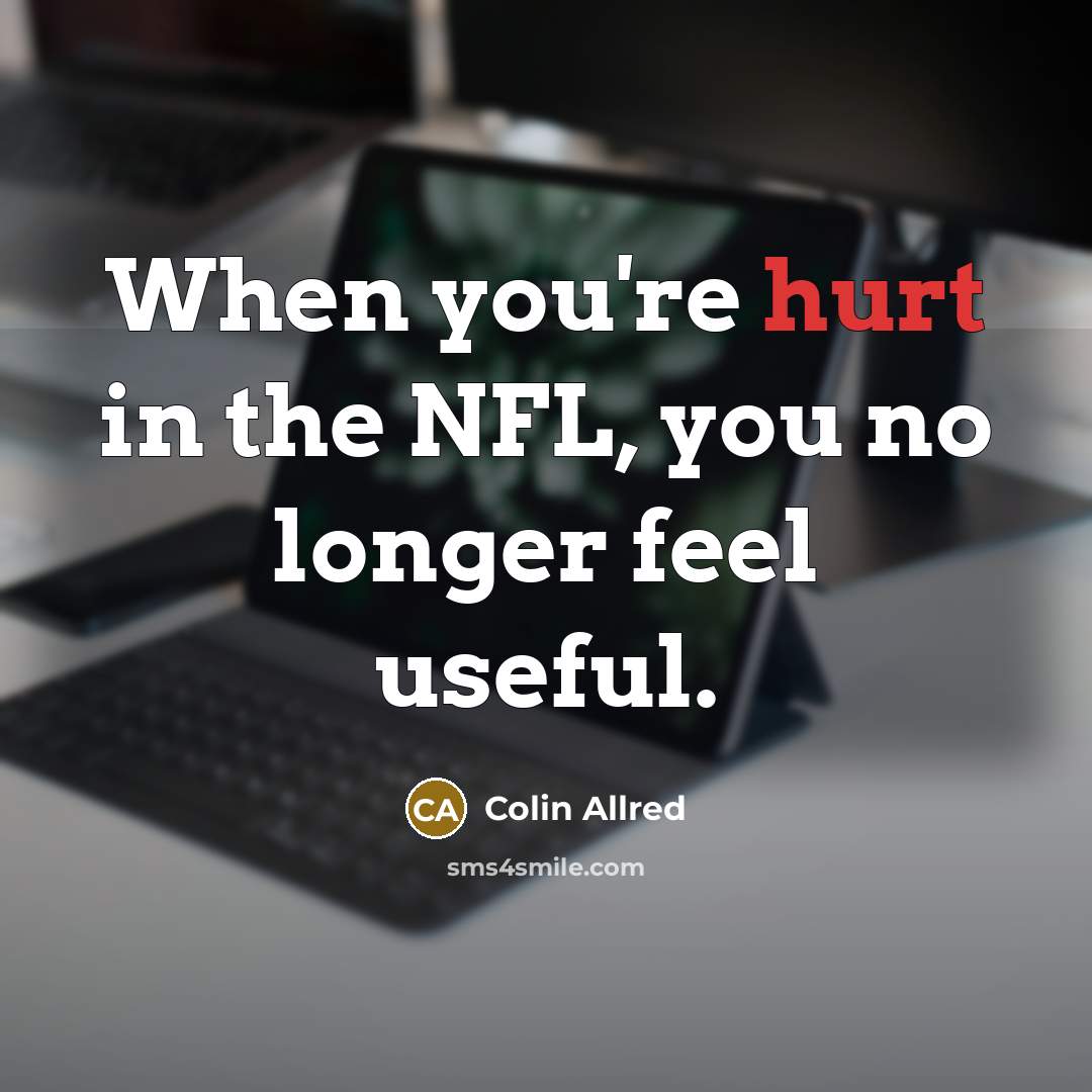 “When you're hurt in the NFL, you no longer feel…” quote by Colin Allred