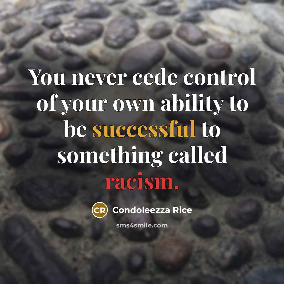 “You never cede control of your own ability to be…” quote by Condoleezza Rice