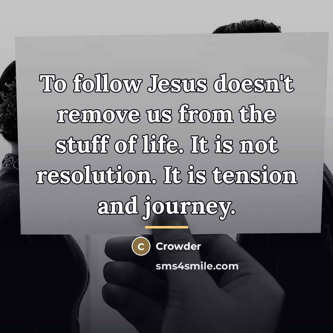 “To follow Jesus doesn't remove us from the stuff of…” quote by Crowder
