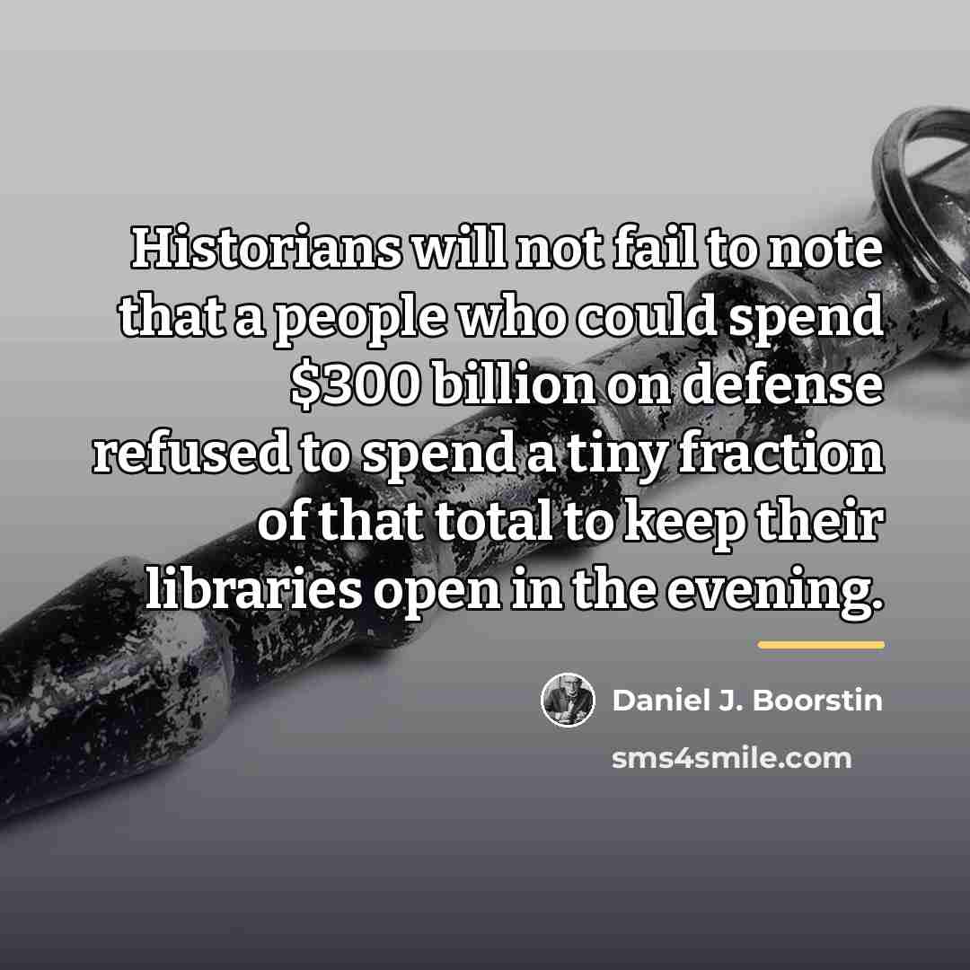 “Historians will not fail to note that a people who…” quote by Daniel J. Boorstin