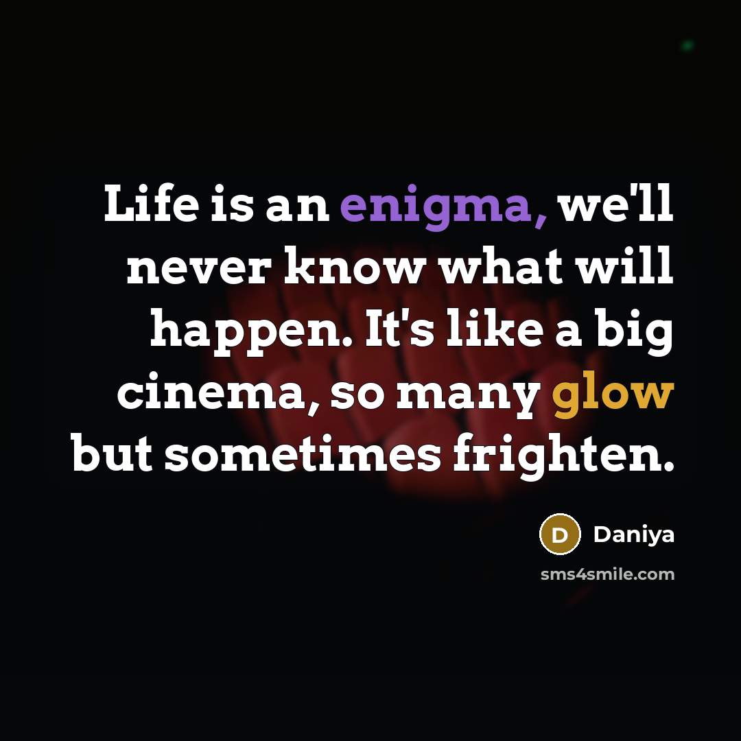 “Life is an enigma, we'll never know what will happen.…” quote by Daniya