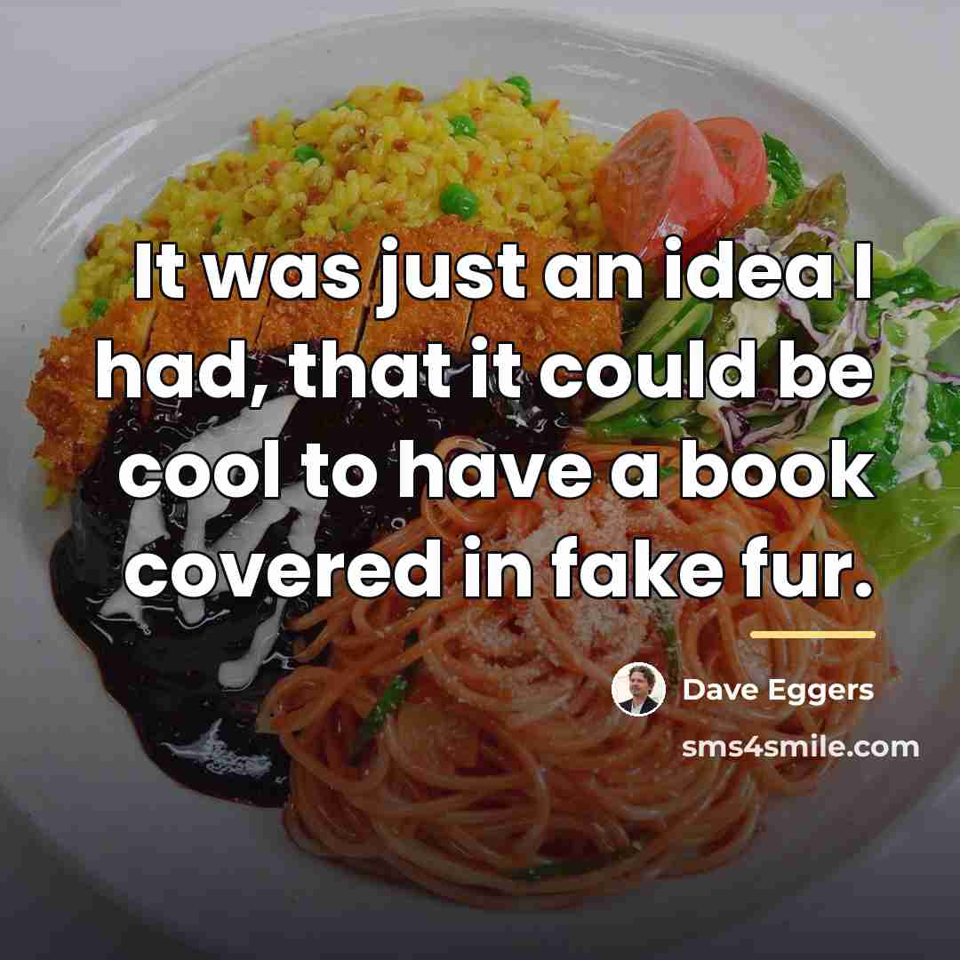 “It was just an idea I had, that it could…” quote by Dave Eggers