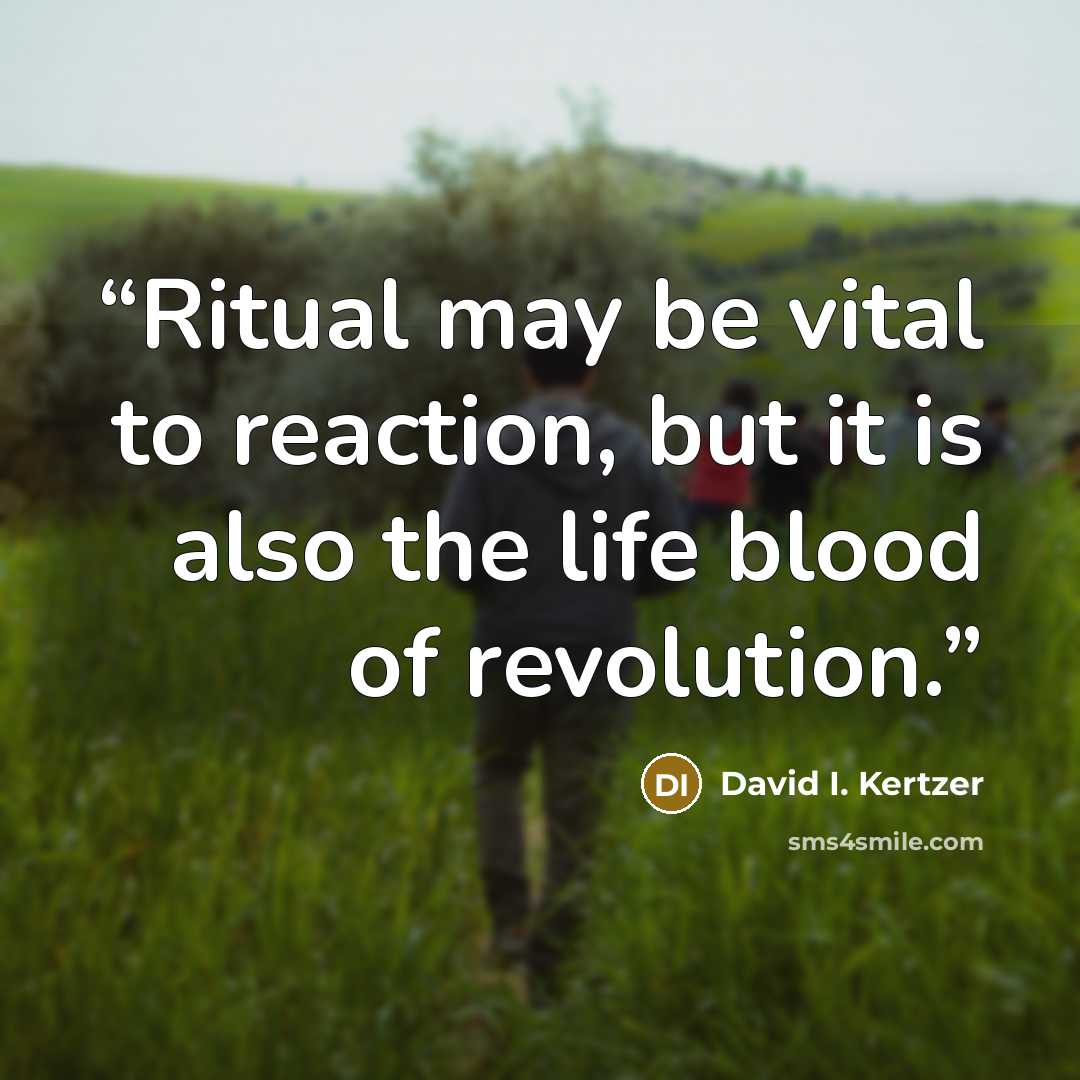 “Ritual may be vital to reaction, but it is also the life blood of revolution.” quote by David I. Kertzer
