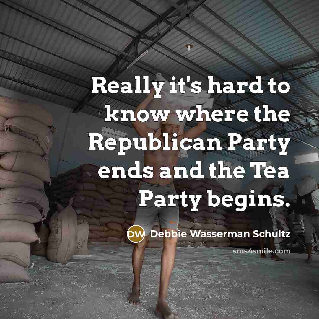 “Really it's hard to know where the Republican Party ends…” quote by Debbie Wasserman Schultz