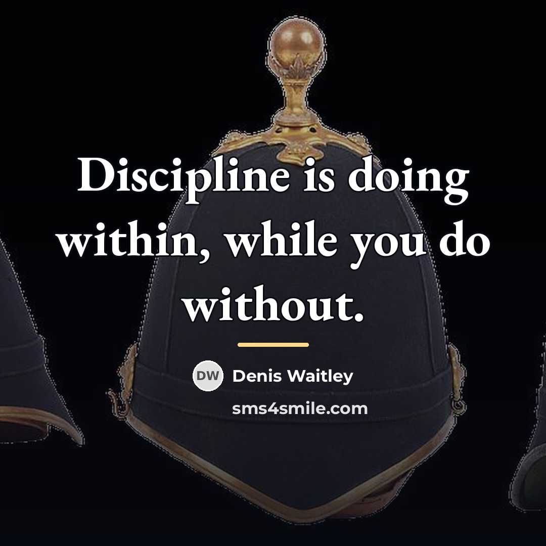 “Discipline is doing within, while you do without.…” quote by Denis Waitley