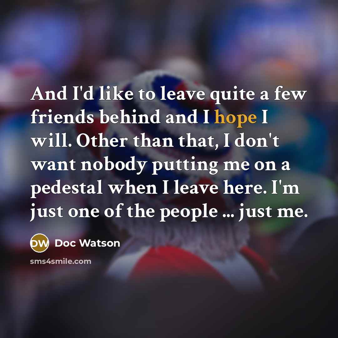 “And I'd like to leave quite a few friends behind…” quote by Doc Watson