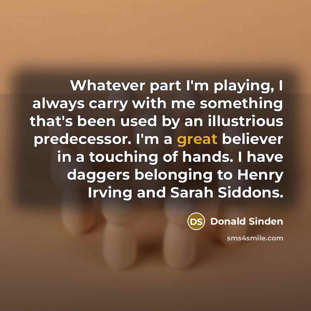 “Whatever part I'm playing, I always carry with me something…” quote by Donald Sinden