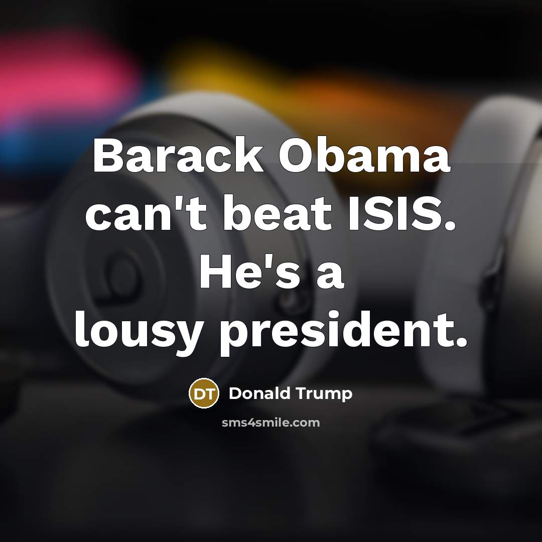 “Barack Obama can't beat ISIS. He's a lousy president.…” quote by Donald Trump