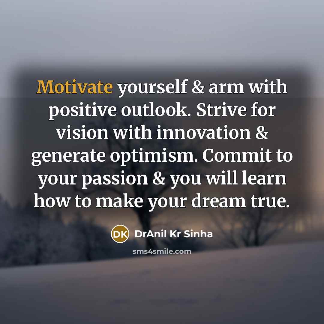 “Motivate yourself & arm with positive outlook. Strive for vision…” quote by DrAnil Kr Sinha