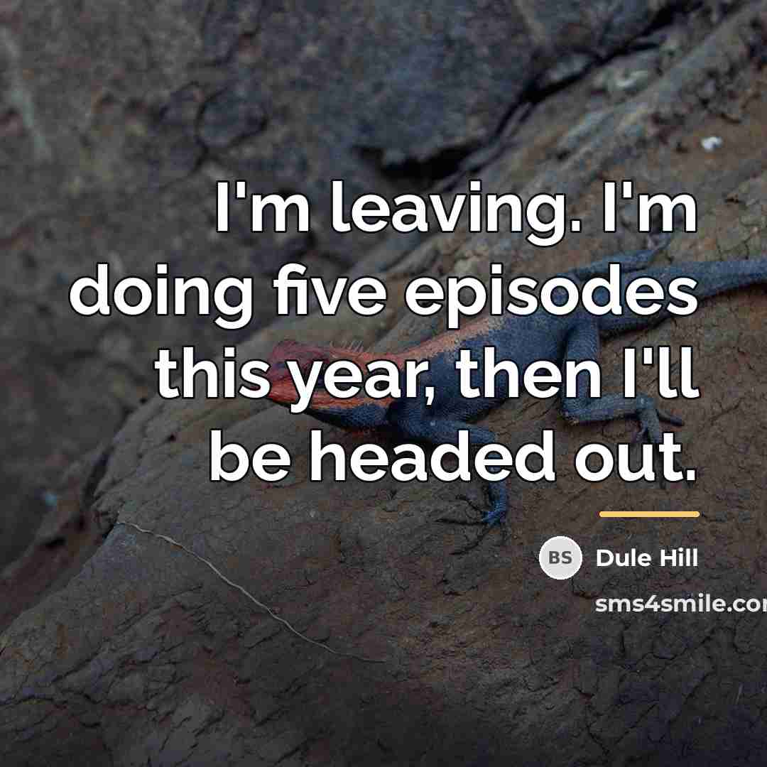 “I'm leaving. I'm doing five episodes this year, then I'll…” quote by Dule Hill