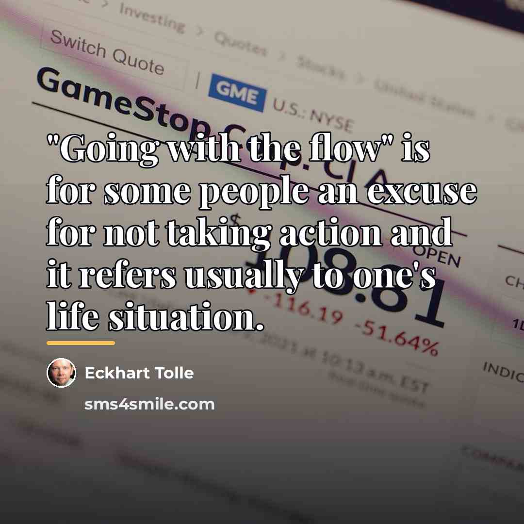 “"Going with the flow" is for some people an excuse…” quote by Eckhart Tolle