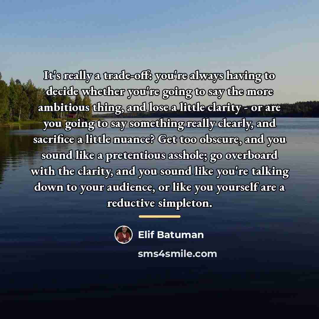 “It's really a trade-off: you're always having to decide whether…” quote by Elif Batuman