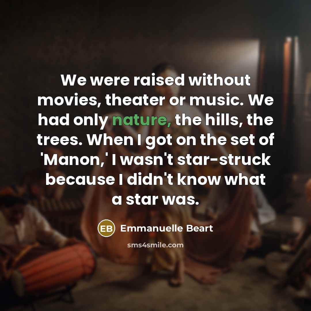 “We were raised without movies, theater or music. We had…” quote by Emmanuelle Beart