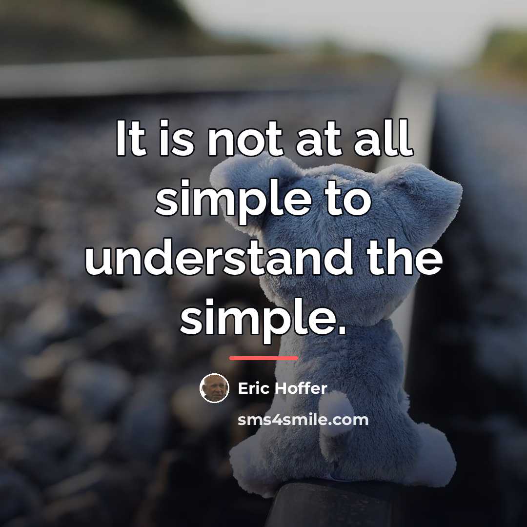 “It is not at all simple to understand the simple.…” quote by Eric Hoffer