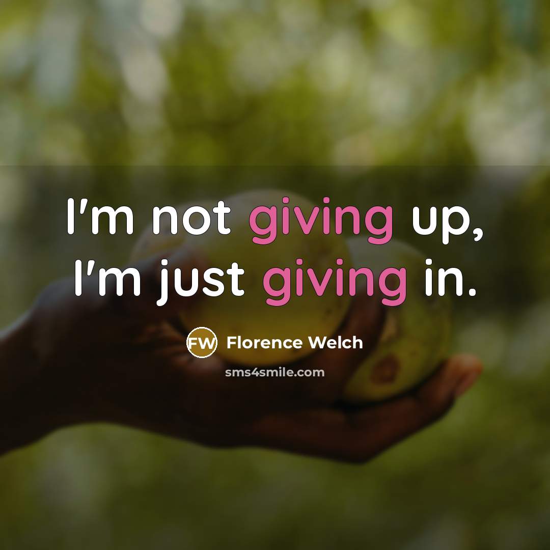 “I'm not giving up, I'm just giving in.…” quote by Florence Welch