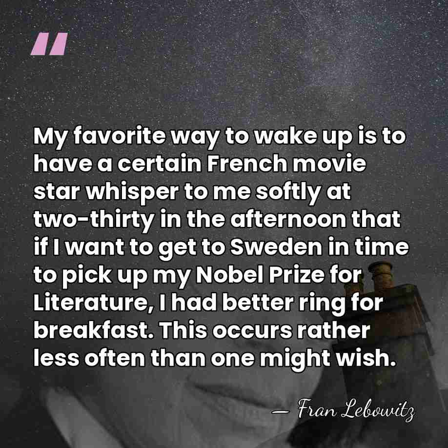 My favorite way to wake up is to have a certain French&hellip; - Fran Lebowitz