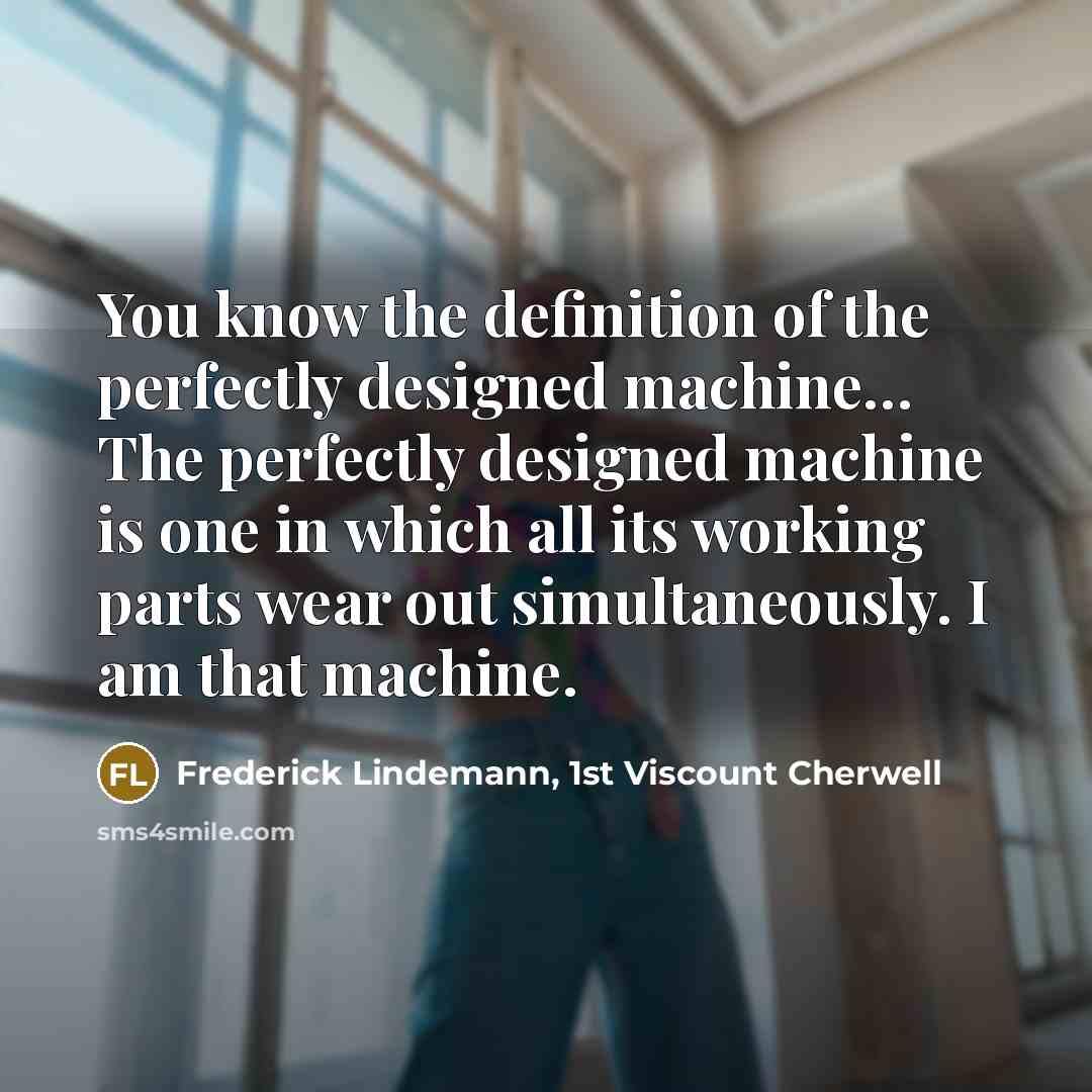 “You know the definition of the perfectly designed machine.... The…” quote by Frederick Lindemann, 1st Viscount Cherwell