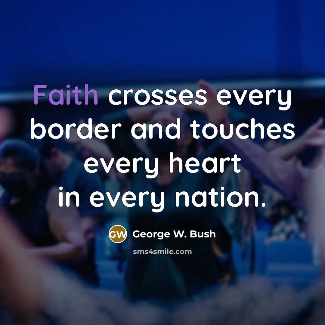 “Faith crosses every border and touches every heart in every…” quote by George W. Bush