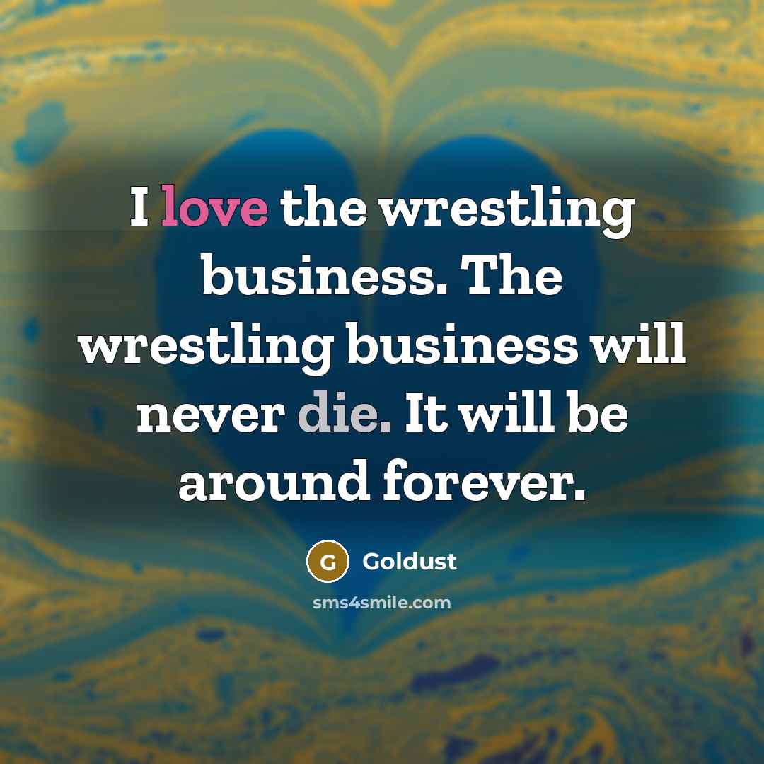 “I love the wrestling business. The wrestling business will never…” quote by Goldust