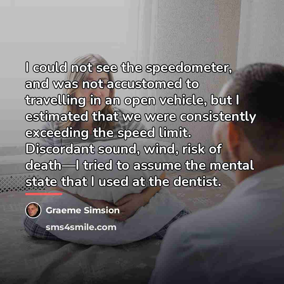 “I could not see the speedometer, and was not accustomed…” quote by Graeme Simsion