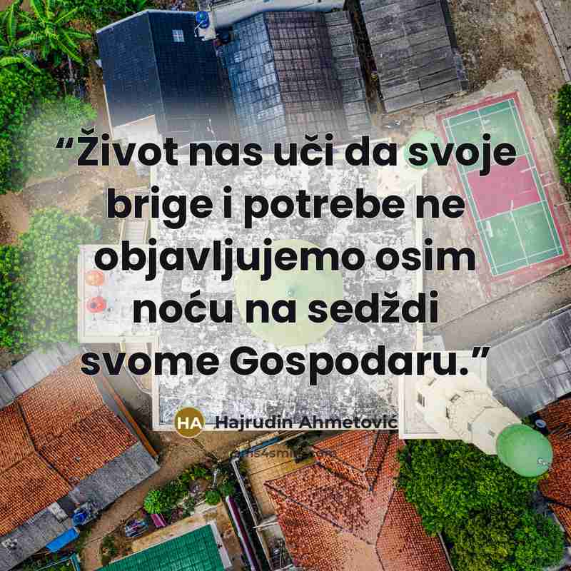 “Život nas uči da svoje brige i potrebe ne objavljujemo osim noću na sedždi svome Gospodaru.” quote by Hajrudin Ahmetović