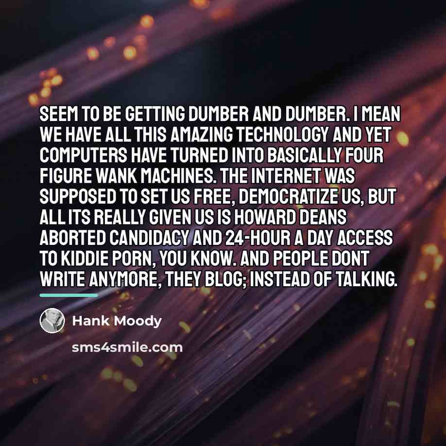 “Seem to be getting dumber and dumber. I mean we…” quote by Hank Moody