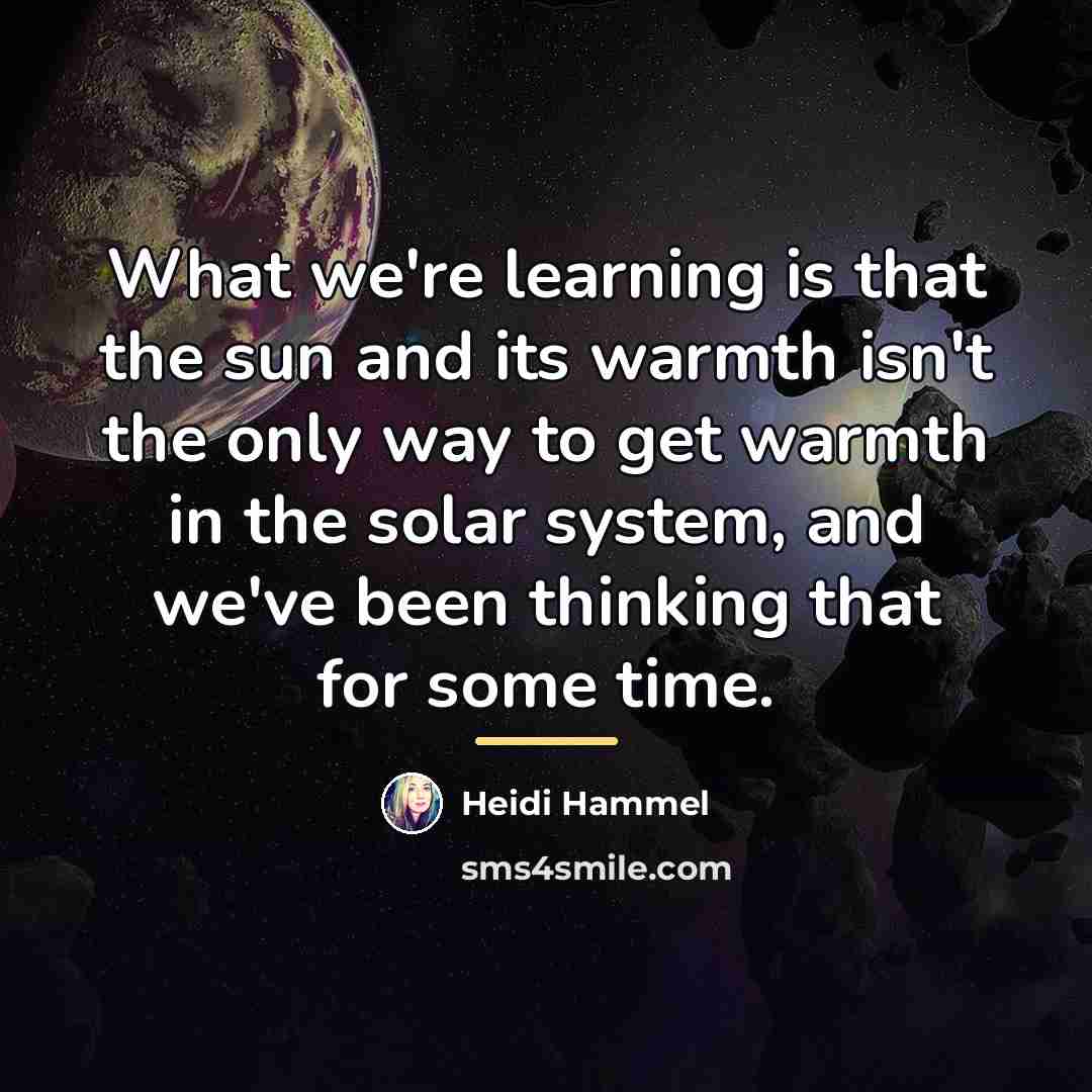 “What we're learning is that the sun and its warmth…” quote by Heidi Hammel