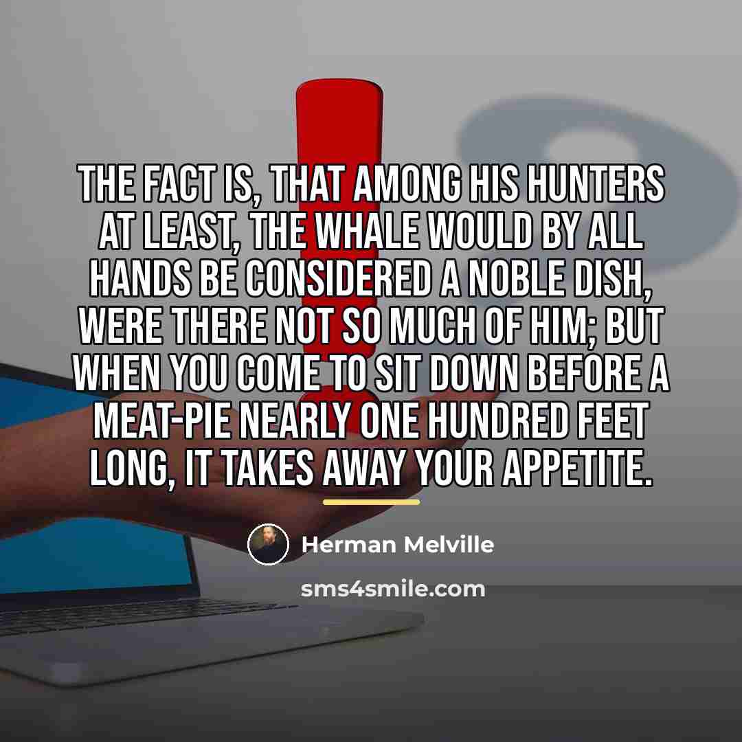 “The fact is, that among his hunters at least, the…” quote by Herman Melville