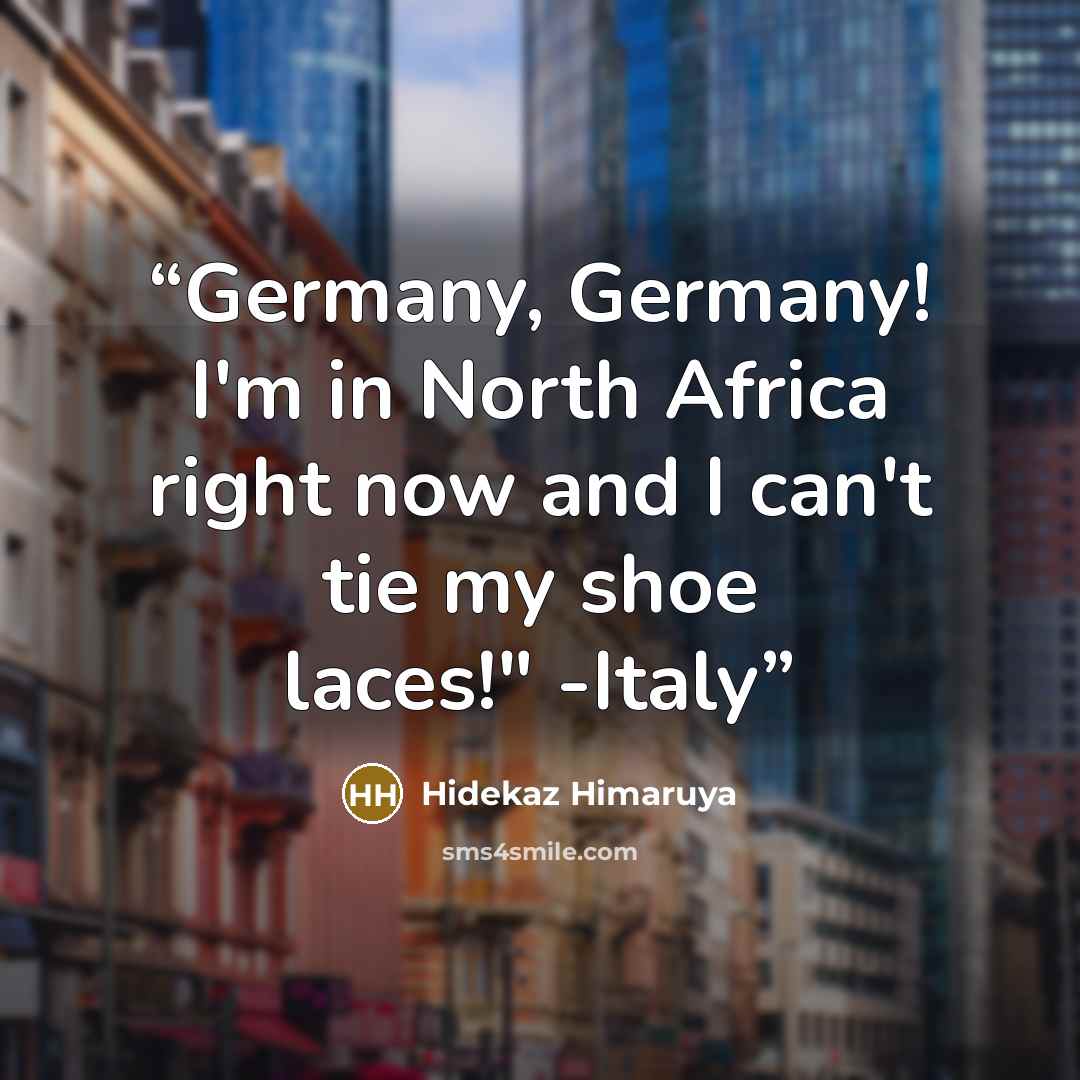 “Germany, Germany! I'm in North Africa right now and I can't tie my shoe laces!" -Italy” quote by Hidekaz Himaruya