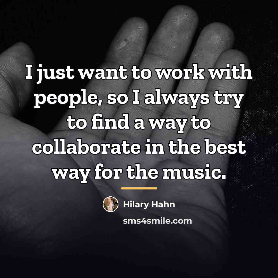 “I just want to work with people, so I always…” quote by Hilary Hahn