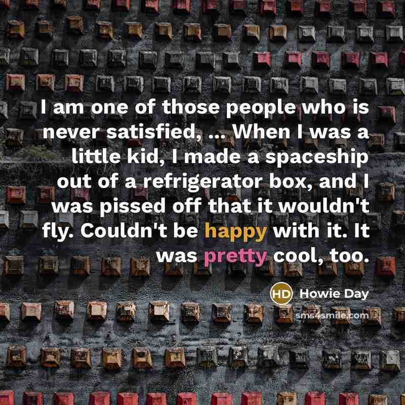 “I am one of those people who is never satisfied,…” quote by Howie Day