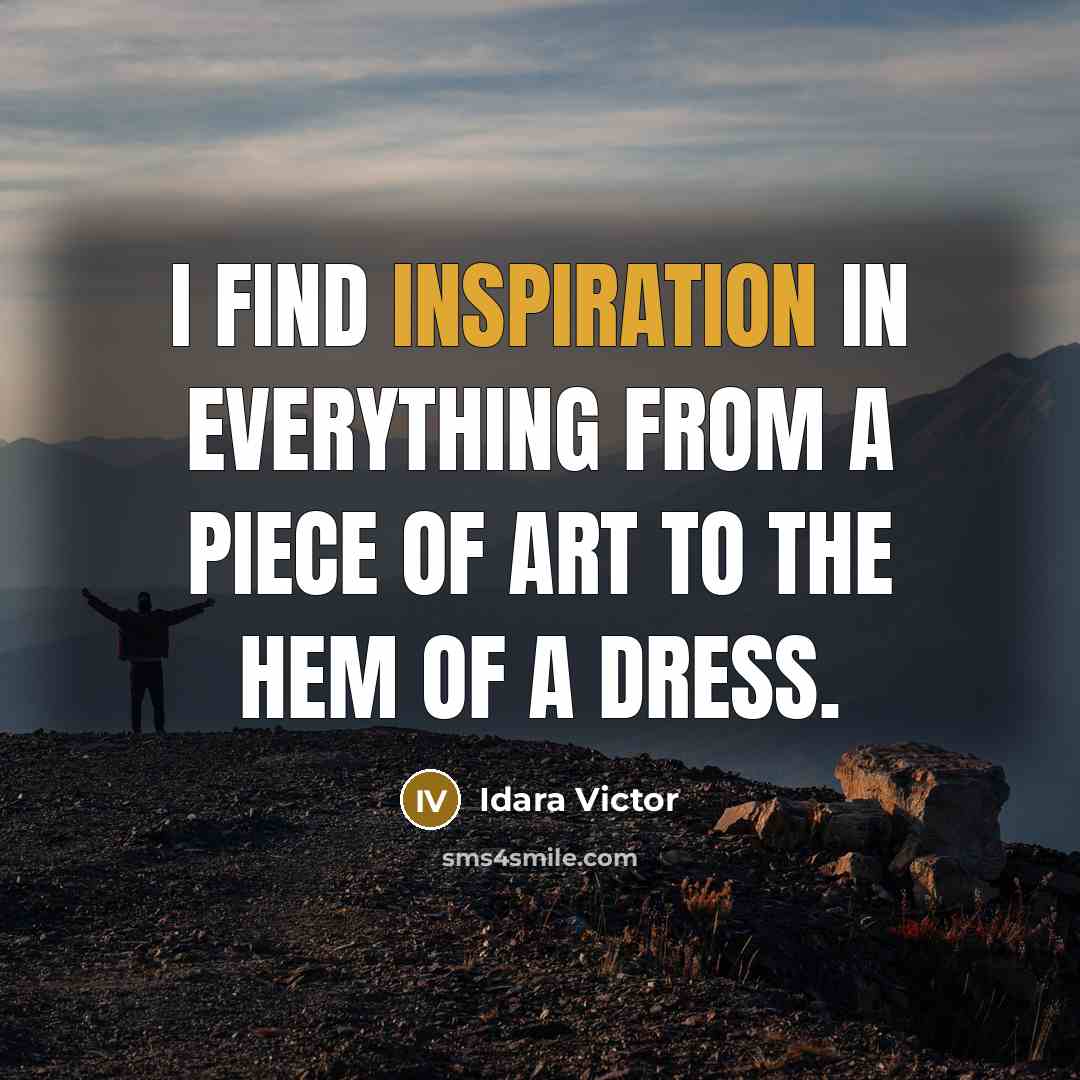 “I find inspiration in everything from a piece of art…” quote by Idara Victor