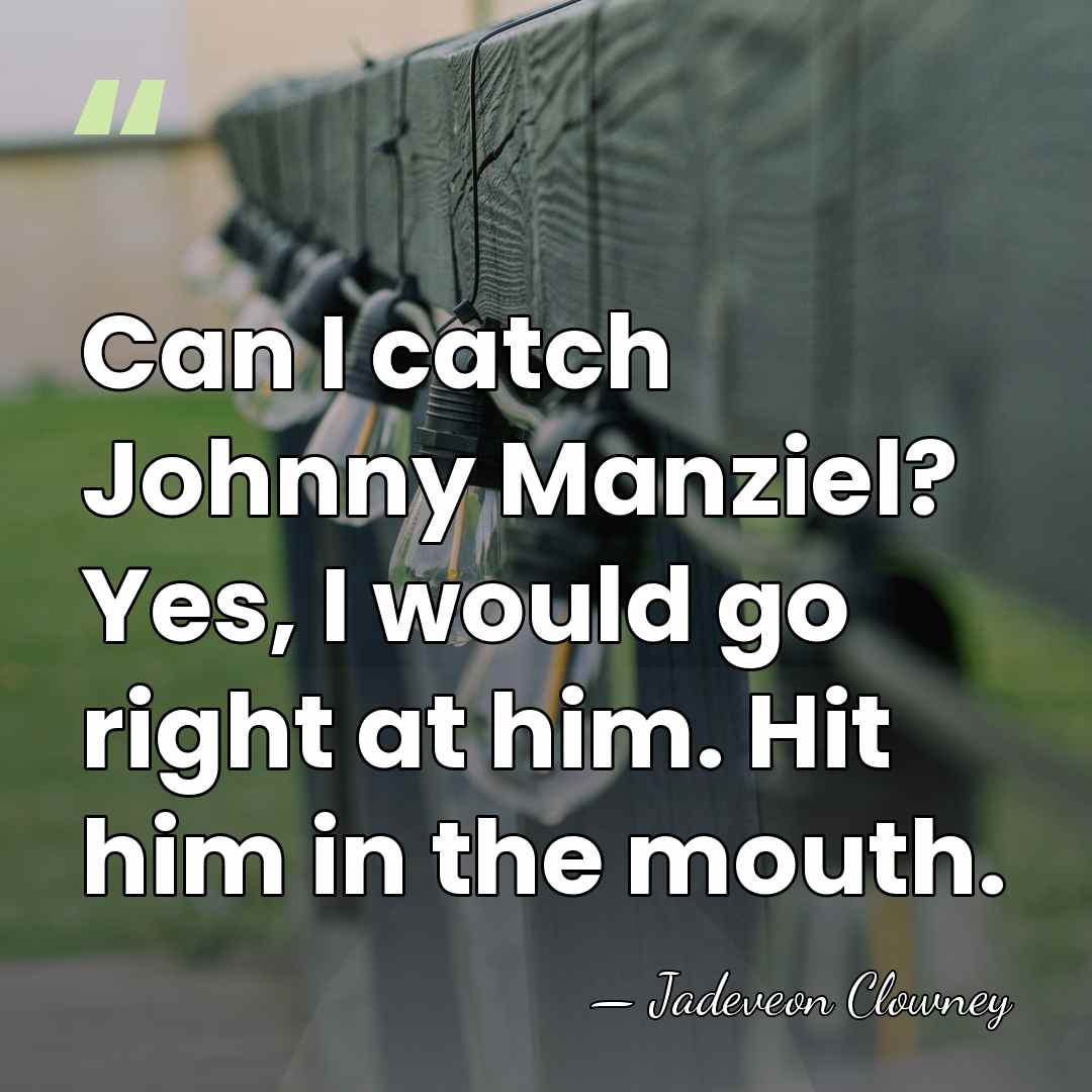 Can I catch Johnny Manziel? Yes, I would go right at him.&hellip; - Jadeveon Clowney